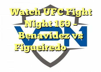 Watch UFC Fight Night 169 – Benavidez vs Figueiredo را بصورت آنلاین زندگی کنید