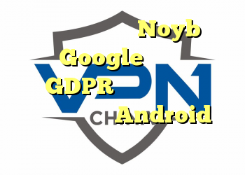 شکایت پرونده های Noyb در برابر Google به عنوان بخشی از GDPR که می تواند ادعای شناسه تبلیغاتی Android را پیگیری کند