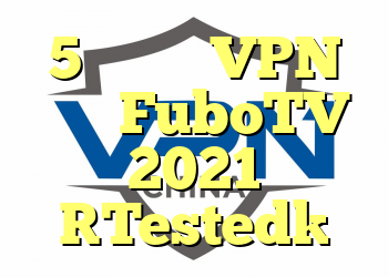5 بهترین VPN برای FuboTV 2021 [Tested]